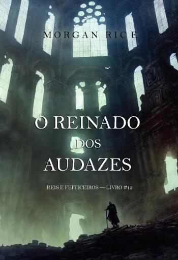 O Reinado dos Audazes (Reis e Feiticeiros — Livro #12)