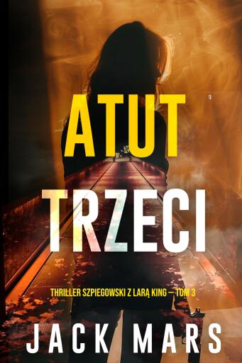 Atut trzeci (Thriller szpiegowski z Larą King — Tom 3)