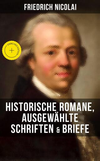 Friedrich Nicolai: Historische Romane, Ausgewählte Schriften & Briefe