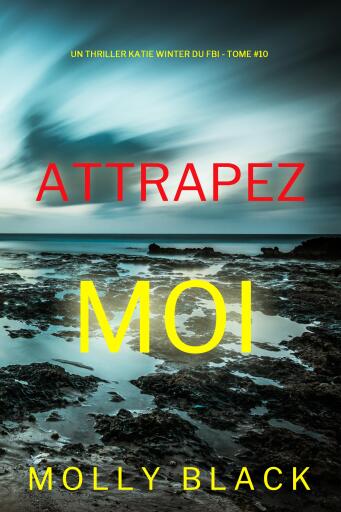 Portada del libro «Attrapez-moi (Un thriller Katie Winter du FBI — tome 10)», de Molly Black