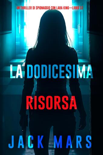 La dodicesima risorsa (Un thriller di spionaggio con Lara King—Libro 12)