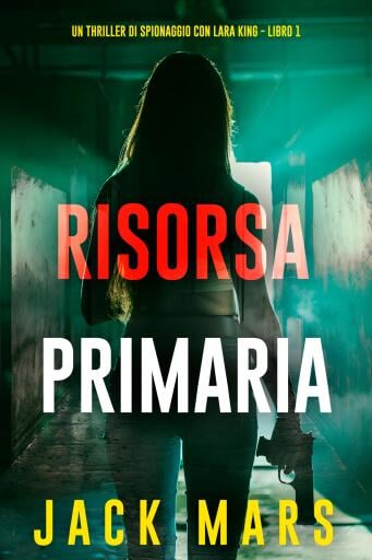 Risorsa Primaria (Un thriller di spionaggio con Lara King - Libro 1)