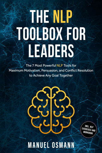 The NLP Toolbox for Leaders: The 7 Most Powerful NLP Tools for Maximum Motivation, Persuasion, and Conflict Resolution to Achieve Any Goal Together – including NLP Exercises and Workbook
