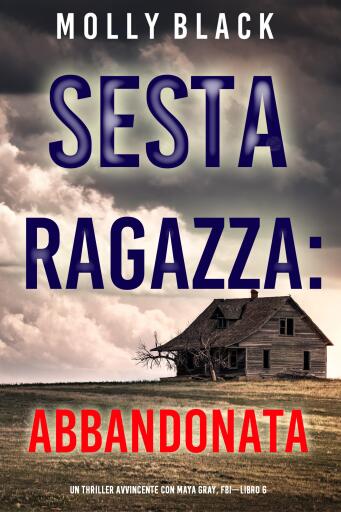 Sesta Ragazza: Abbandonata (Un Thriller Avvincente con Maya Gray, FBI—Libro 6)