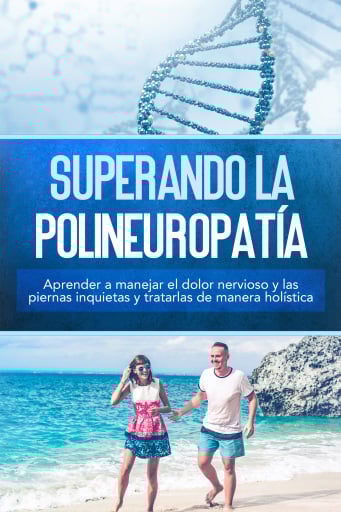 Superando la polineuropatía: Aprender a manejar el dolor nervioso y las piernas inquietas y tratarlas de manera holística