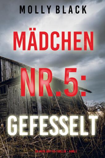 Portada del libro «Mädchen Nr.5: Gefesselt (Ein Maya Gray FBI-Thriller – Band 5)», de Molly Black