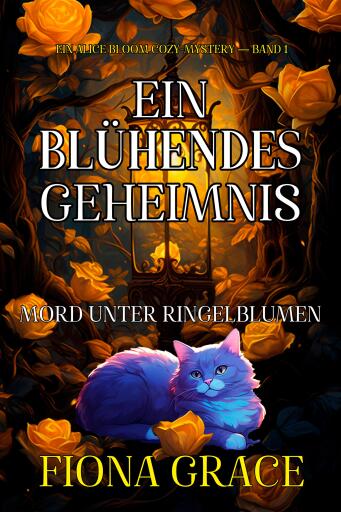 Portada del libro «Ein Blühendes Geheimnis: Mord Unter Ringelblumen (Ein Alice Bloom Cozy-Mystery — Band 1)», de Fiona Grace