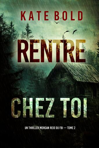 Portada del libro «Rentre chez toi (Un thriller Morgan Reid du FBI — tome 2)», de Kate Bold