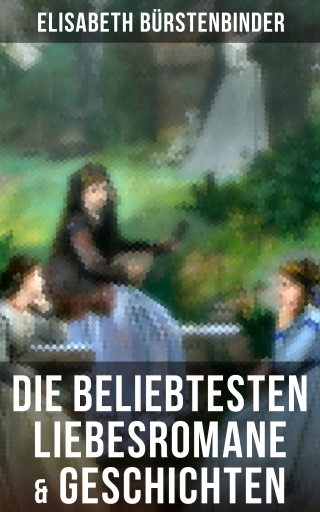 Portada del libro «Die beliebtesten Liebesromane & Geschichten von Elisabeth Bürstenbinder», de Elisabeth Bürstenbinder