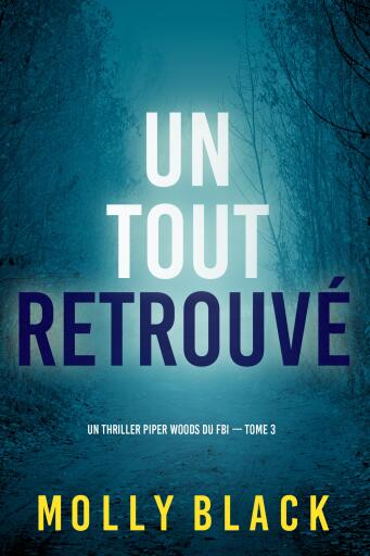 Portada del libro «Un tout retrouvé (Un thriller Piper Woods du FBI — tome 3)», de Molly Black
