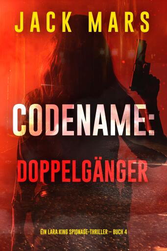Codename: Doppelgänger (Ein Lara King Spionage-Thriller – Band 4)
