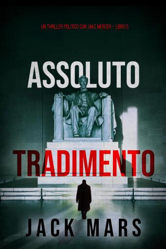 Portada del libro «Assoluto Tradimento (Un Thriller Politico con Jake Mercer – Libro 5)», de Jack Mars