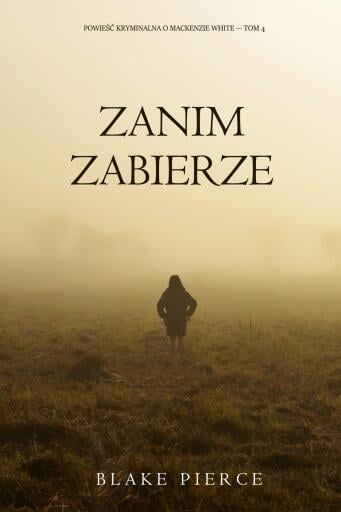Zanim zabierze (Powieść kryminalna o Mackenzie White — Tom 4)