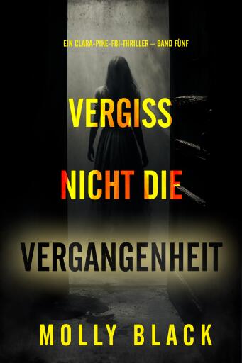 Portada del libro «Vergiss nicht die Vergangenheit (Ein Clara-Pike-FBI-Thriller – Band Fünf)», de Molly Black