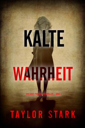 Portada del libro «Kalte Wahrheit (Ein Carly-Phoenix-FBI-Thriller – Band 3)», de Taylor Stark