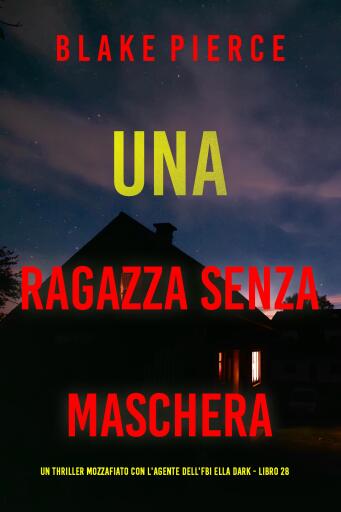 Portada del libro «Una Ragazza Senza Maschera (Un thriller mozzafiato con l'agente dell'FBI Ella Dark - Libro 28)», de Blake Pierce