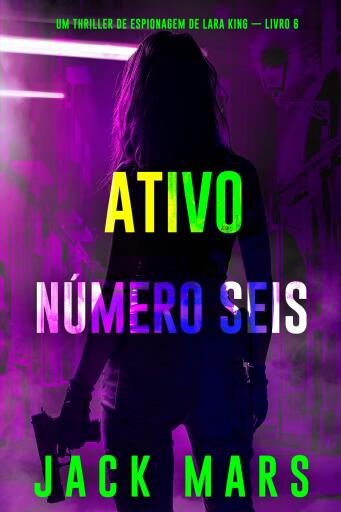 Ativo Número Seis (Um Thriller de Espionagem de Lara King — Livro 6)
