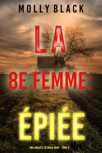 Portada del libro «La 8e Femme : Épiée (Une enquête de Maya Gray – Tome 8)», de Molly Black