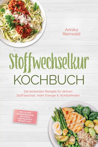 Stoffwechselkur Kochbuch: Die leckersten Rezepte für aktiven Stoffwechsel, mehr Energie & Wohlbefinden – inkl. 30-Tage-Ernährungsplan, Frühstück, Hauptgerichte, Desserts uvm.