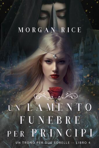 Portada del libro «Un Lamento Funebre per Principi (Un Trono per due Sorelle—Libro Quattro)», de Morgan Rice