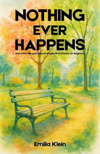 Nothing Ever Happens And Other Bilingual German-English Short Stories for Beginners