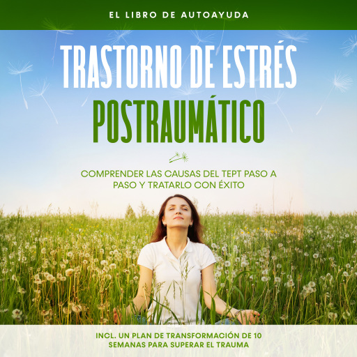 Trastorno de estrés postraumático: El libro de autoayuda – Comprender las causas del TEPT paso a paso y tratarlo con éxito – Incluye un plan de transformación de 10 semanas para superar el trauma