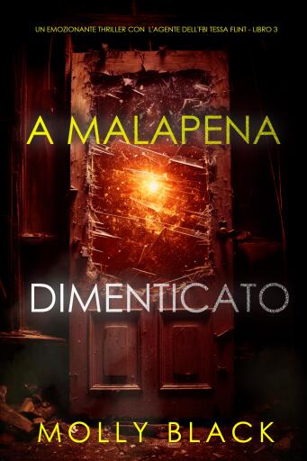 Portada del libro «A Malapena Dimenticato (Un emozionante thriller con l'agente dell'FBI Tessa Flint - Libro 3)», de Molly Black