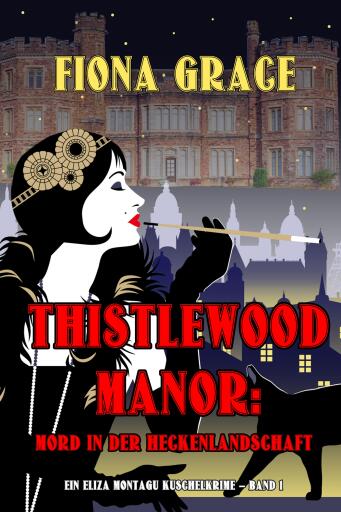 Thistlewood Manor: Mord in der Heckenlandschaft (Ein Eliza Montagu Kuschelkrimi – Band 1)