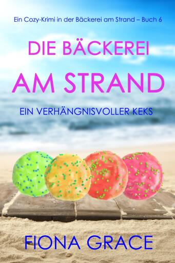 Die Bäckerei am Strand: Ein verhängnisvoller Keks (Ein Cozy-Krimi aus der Bäckerei am Strand – Band 6)