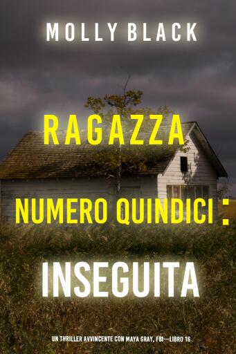 Portada del libro «Ragazza Numero Quindici: Inseguita (Un Thriller Avvincente con Maya Gray, FBI—Libro 16)», de Molly Black