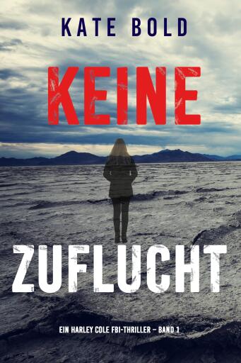 Portada del libro «Keine Zuflucht (Ein Harley Cole FBI-Thriller – Band 1)», de Kate Bold