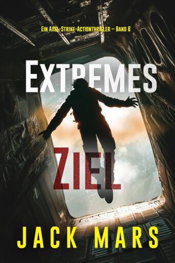 Portada del libro «Extremes Ziel (Ein Axel-Strike-Actionthriller – Band 6)», de Jack Mars