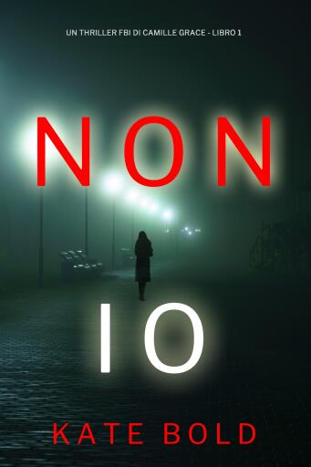 Portada del libro «Non Io (Un Thriller FBI di Camille Grace - Libro 1)», de Kate Bold