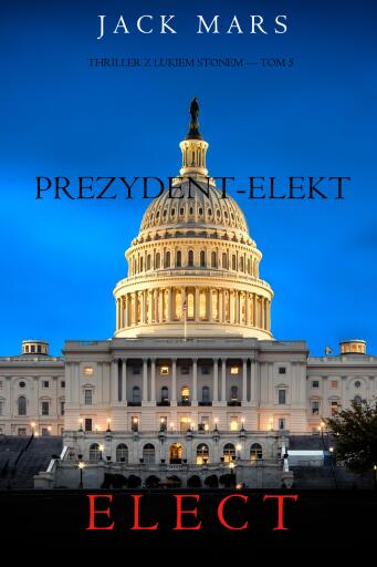 Portada del libro «Prezydent-elekt (Thriller z Lukiem Stonem — Tom 5)», de Jack Mars