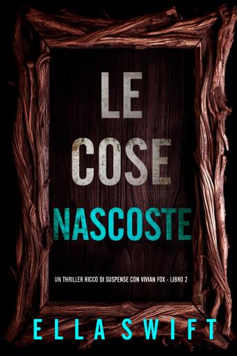 Le Cose Nascoste  (Un thriller ricco di suspense con Vivian Fox - Libro 2)