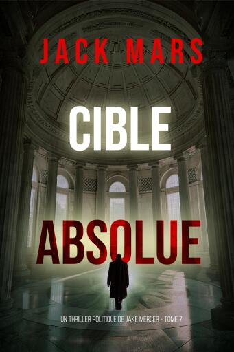 Portada del libro «Cible absolue (Un thriller politique de Jake Mercer — Tome 7)», de Jack Mars