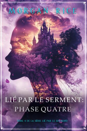 Portada del libro «Lié par le serment : Phase quatre (tome 4 de la série Lié par le serment)», de Morgan Rice