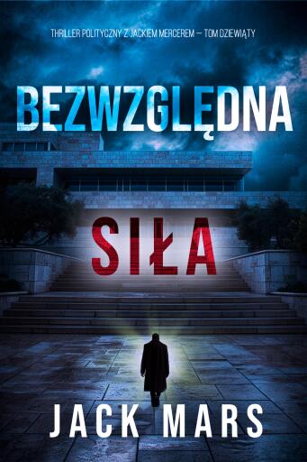 Portada del libro «Bezwzględna siła (Thriller polityczny z Jackiem Mercerem — Tom dziewiąty)», de Jack Mars