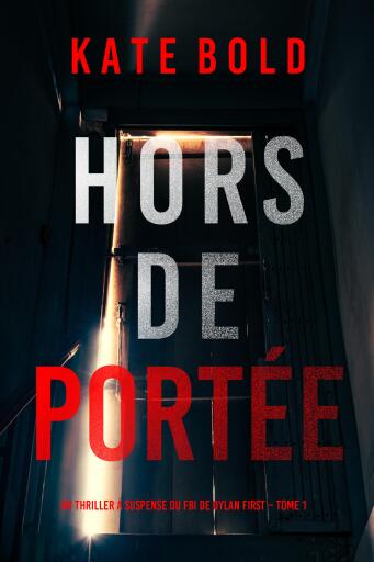 Portada del libro «Hors de Portée (Un thriller à suspense du FBI de Dylan First – Tome 1)», de Kate Bold