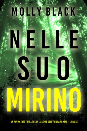 Portada del libro «Nelle Suo Mirino (Un avvincente thriller con l'agente dell'FBI Claire King - Libro Sei)», de Molly Black