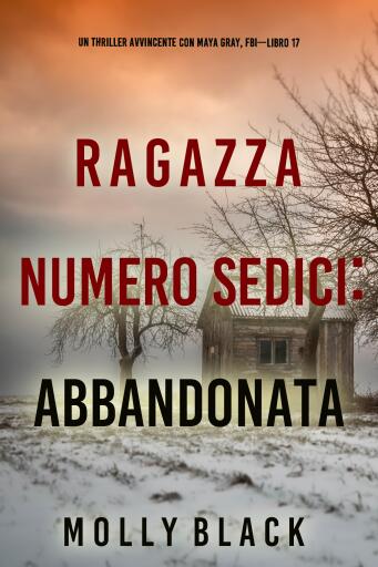 Portada del libro «Ragazza Numero Sedici: Abbandonata (Un Thriller Avvincente con Maya Gray, FBI—Libro 17)», de Molly Black