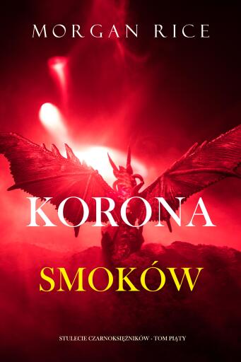 Portada del libro «Korona smoków (Stulecie czarnoksiężników - Tom piąty)», de Morgan Rice