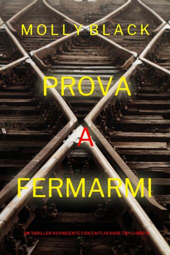 Portada del libro «Prova a fermarmi (Un Thriller Avvincente con Caitlin Dare FBI—Libro 6)», de Molly Black