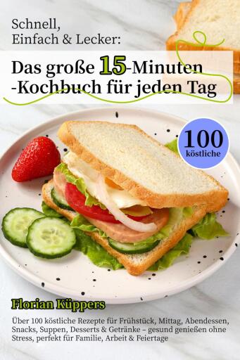 Schnell, Einfach & Lecker: Das große 15-Minuten-Kochbuch für jeden Tag