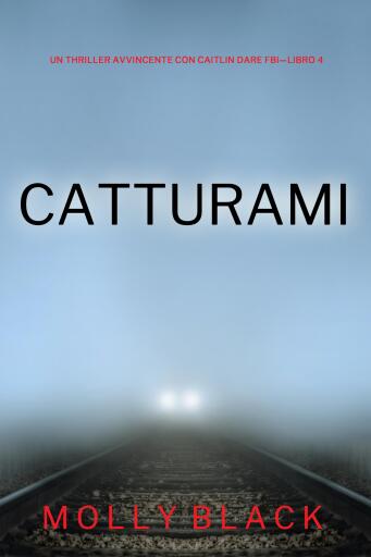 Portada del libro «Catturami (Un Thriller Avvincente con Caitlin Dare FBI—Libro 4)», de Molly Black