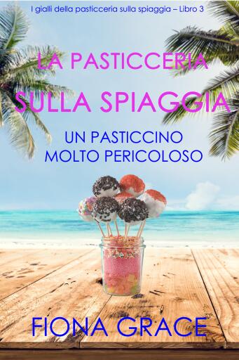La pasticceria sulla spiaggia: Un pasticcino molto pericoloso (I gialli della pasticceria sulla spiaggia – Libro 3)