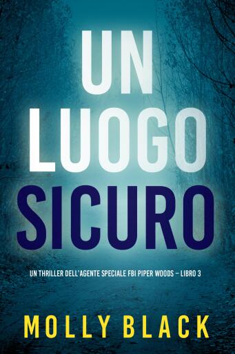 Portada del libro «Un Luogo Sicuro (Un thriller dell'agente speciale FBI Piper Woods – Libro 3)», de Molly Black
