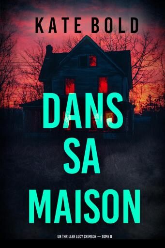 Portada del libro «Dans sa maison (Un thriller Lucy Crimson — tome 8)», de Kate Bold