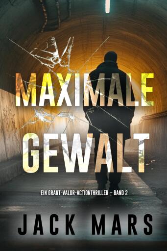 Portada del libro «Maximale Gewalt (Ein Grant-Valor-Actionthriller – Band 2)», de Jack Mars