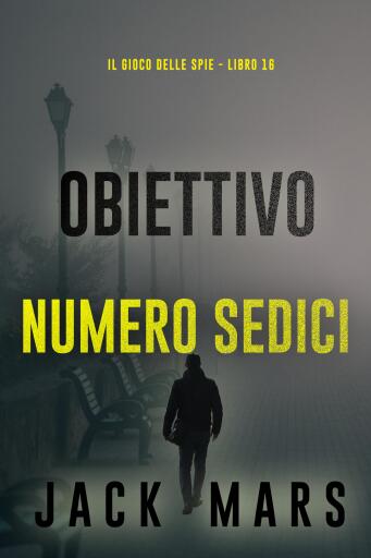 Obiettivo numero sedici (Il gioco delle spie - Libro 16)